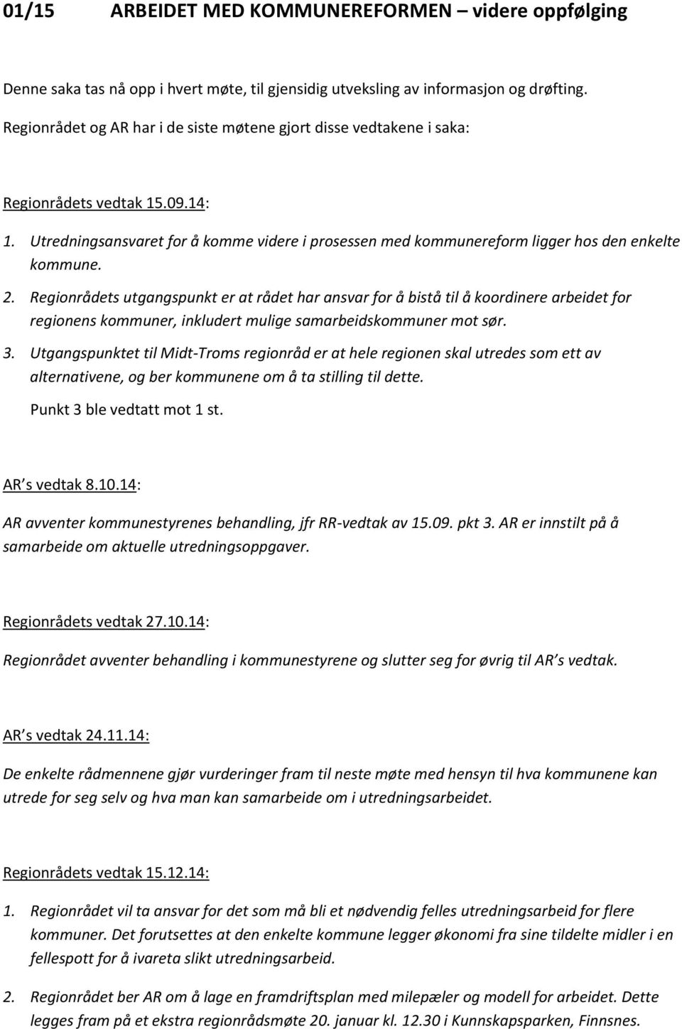 Utredningsansvaret for å komme videre i prosessen med kommunereform ligger hos den enkelte kommune. 2.