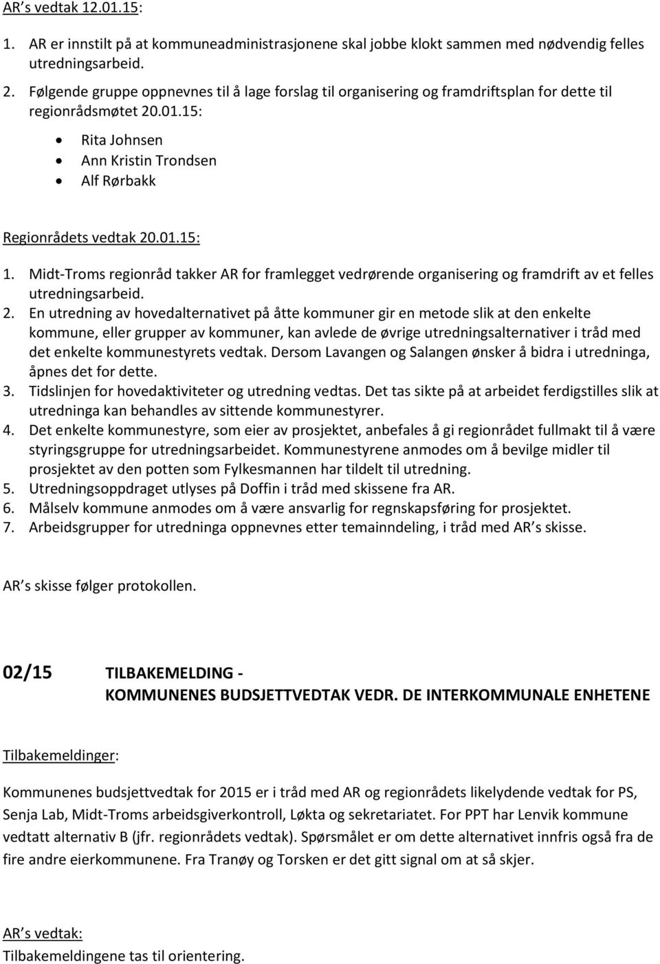 Midt-Troms regionråd takker AR for framlegget vedrørende organisering og framdrift av et felles utredningsarbeid. 2.