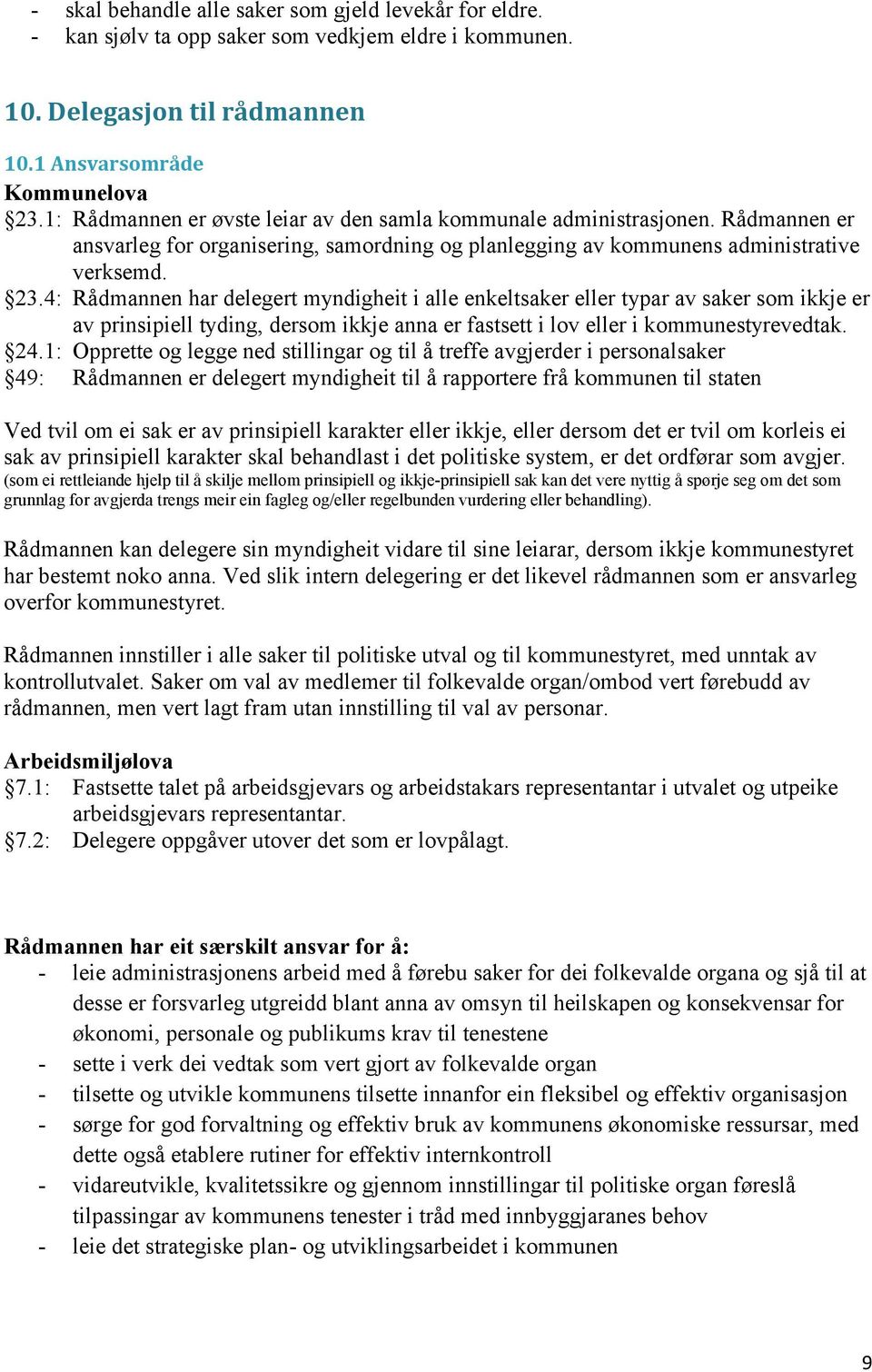 4: Rådmannen har delegert myndigheit i alle enkeltsaker eller typar av saker som ikkje er av prinsipiell tyding, dersom ikkje anna er fastsett i lov eller i kommunestyrevedtak. 24.