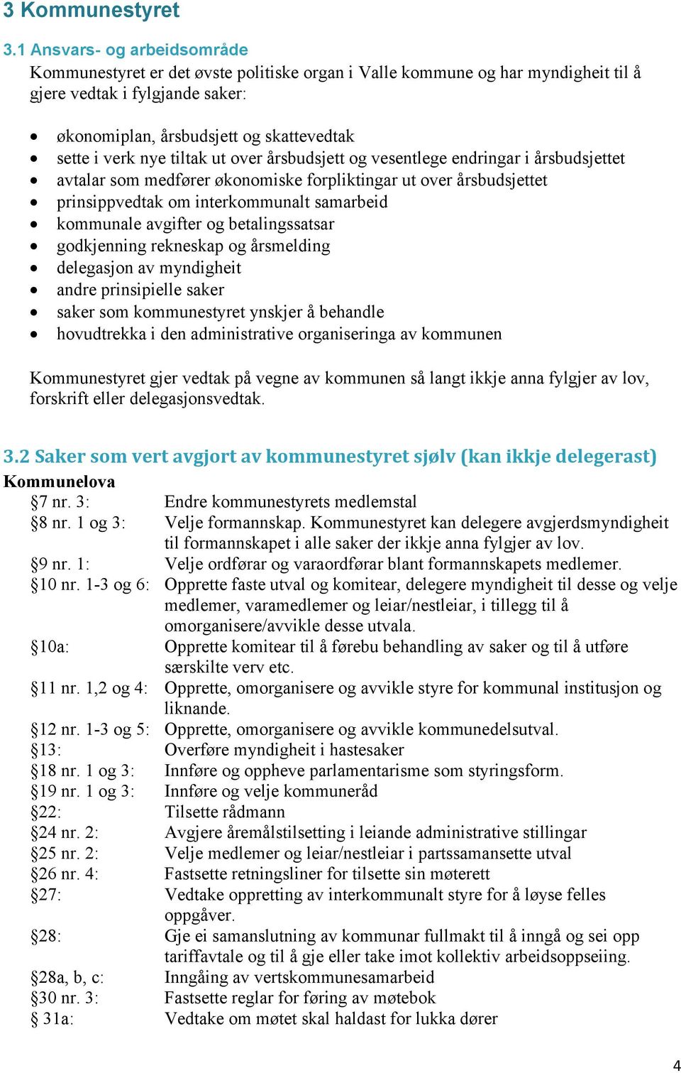 nye tiltak ut over årsbudsjett og vesentlege endringar i årsbudsjettet avtalar som medfører økonomiske forpliktingar ut over årsbudsjettet prinsippvedtak om interkommunalt samarbeid kommunale