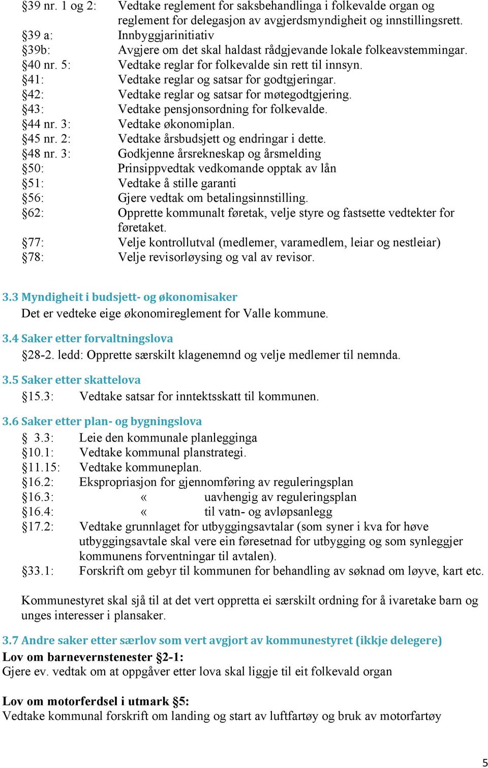 41: Vedtake reglar og satsar for godtgjeringar. 42: Vedtake reglar og satsar for møtegodtgjering. 43: Vedtake pensjonsordning for folkevalde. 44 nr. 3: Vedtake økonomiplan. 45 nr.