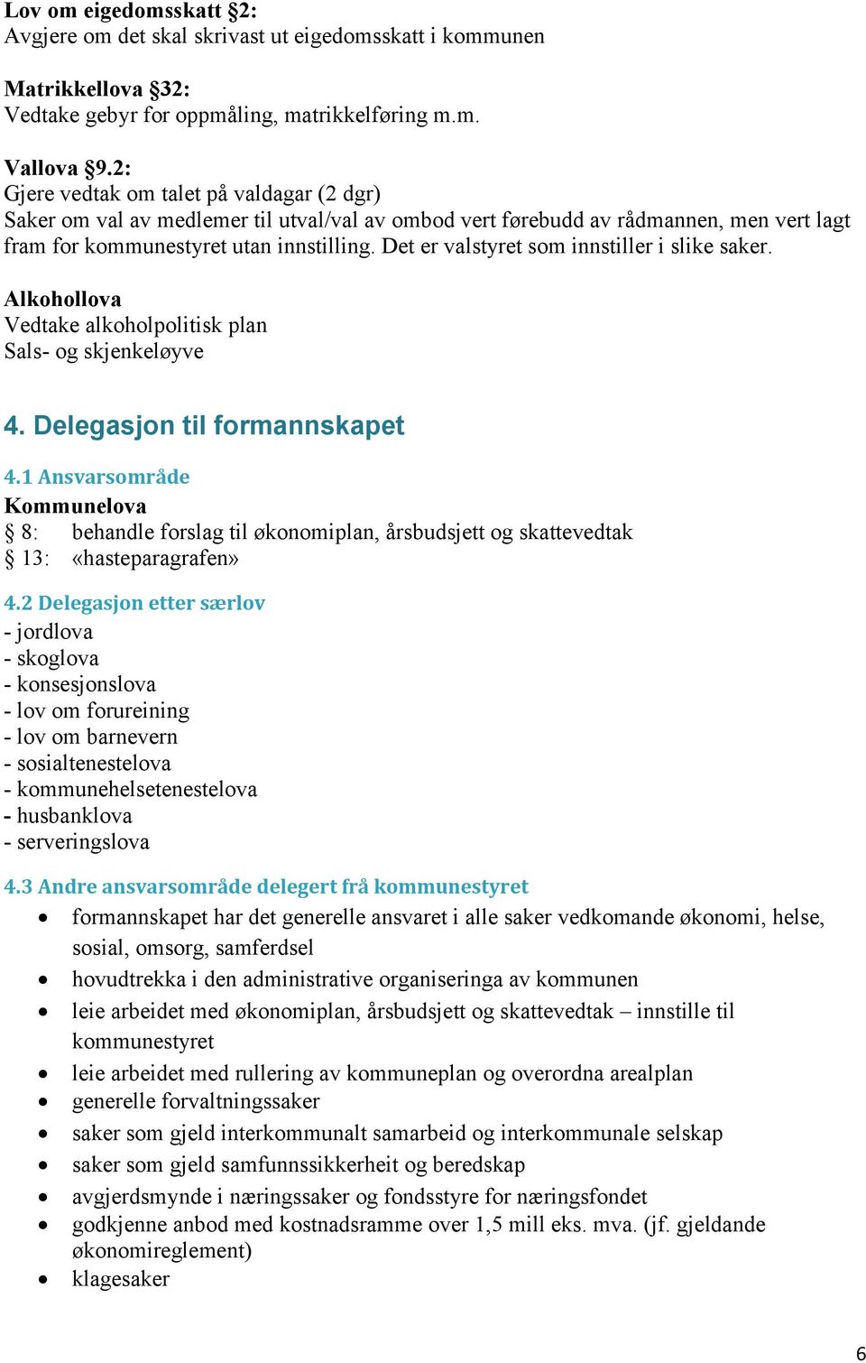 Det er valstyret som innstiller i slike saker. Alkohollova Vedtake alkoholpolitisk plan Sals- og skjenkeløyve 4. Delegasjon til formannskapet 4.