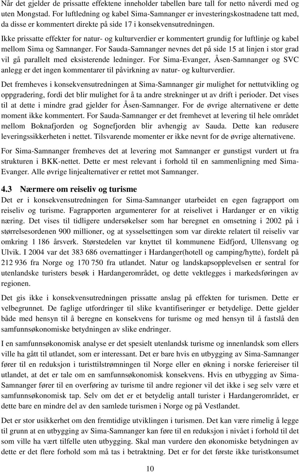 Ikke prissatte effekter for natur- og kulturverdier er kommentert grundig for luftlinje og kabel mellom Sima og Samnanger.