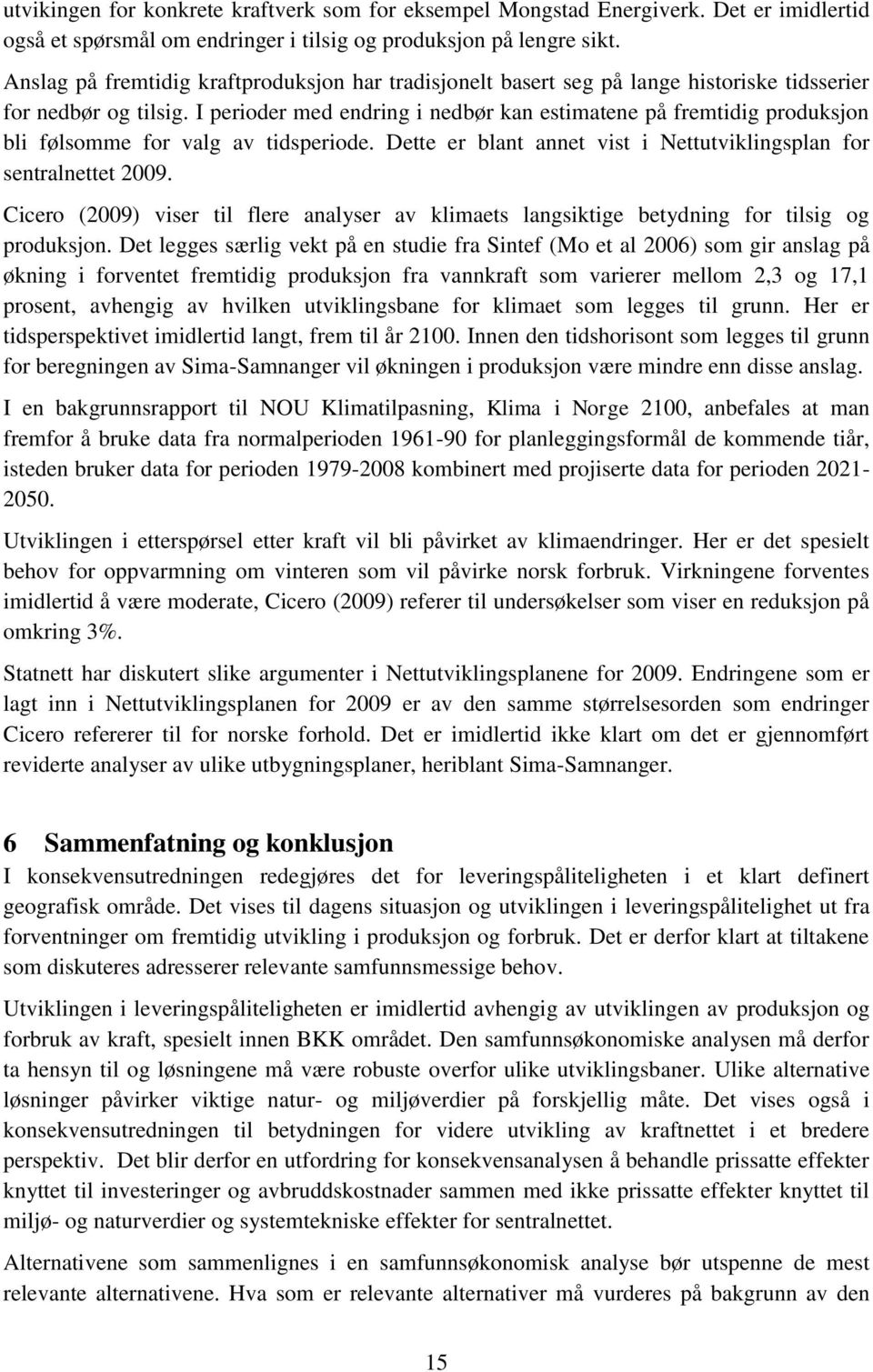 I perioder med endring i nedbør kan estimatene på fremtidig produksjon bli følsomme for valg av tidsperiode. Dette er blant annet vist i Nettutviklingsplan for sentralnettet 2009.