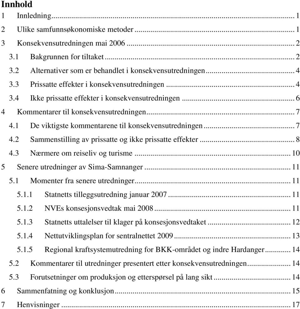 1 De viktigste kommentarene til konsekvensutredningen... 7 4.2 Sammenstilling av prissatte og ikke prissatte effekter... 8 4.3 Nærmere om reiseliv og turisme.