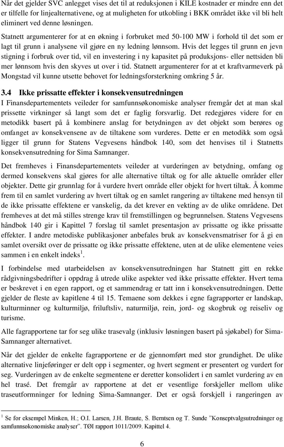 Hvis det legges til grunn en jevn stigning i forbruk over tid, vil en investering i ny kapasitet på produksjons- eller nettsiden bli mer lønnsom hvis den skyves ut over i tid.