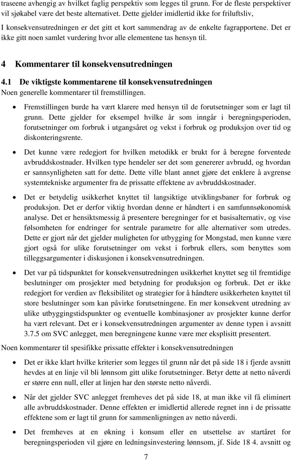 Det er ikke gitt noen samlet vurdering hvor alle elementene tas hensyn til. 4 Kommentarer til konsekvensutredningen 4.