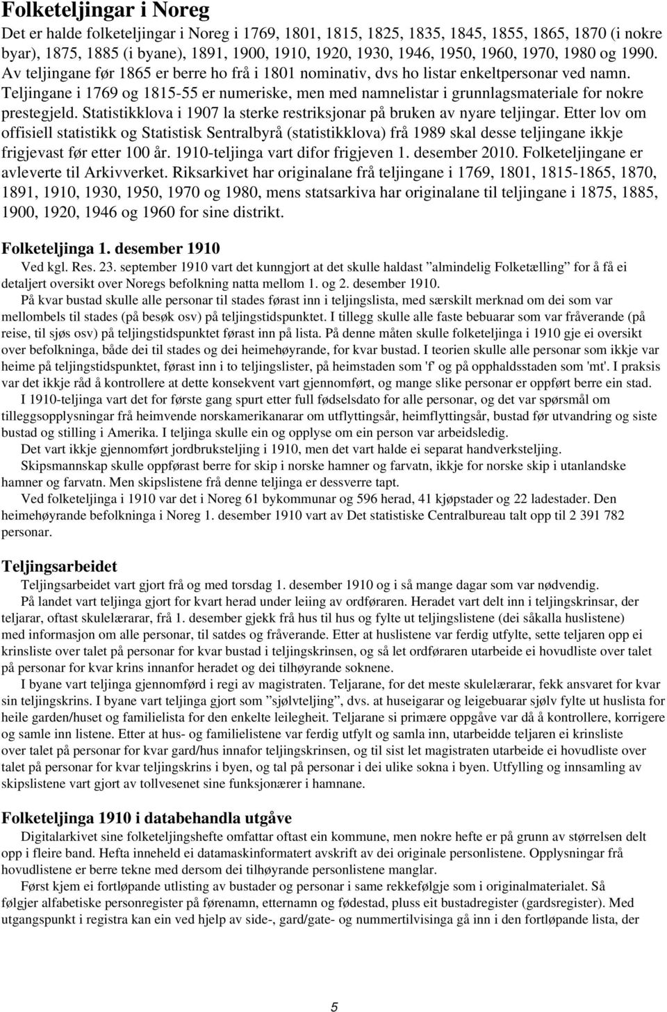 Teljingane i 1769 og 1815-55 er numerike, men med namnelitar i grunnlagmateriale for nokre pretegjeld. Statitikklova i 1907 la terke retrikjonar på bruken av nyare teljingar.