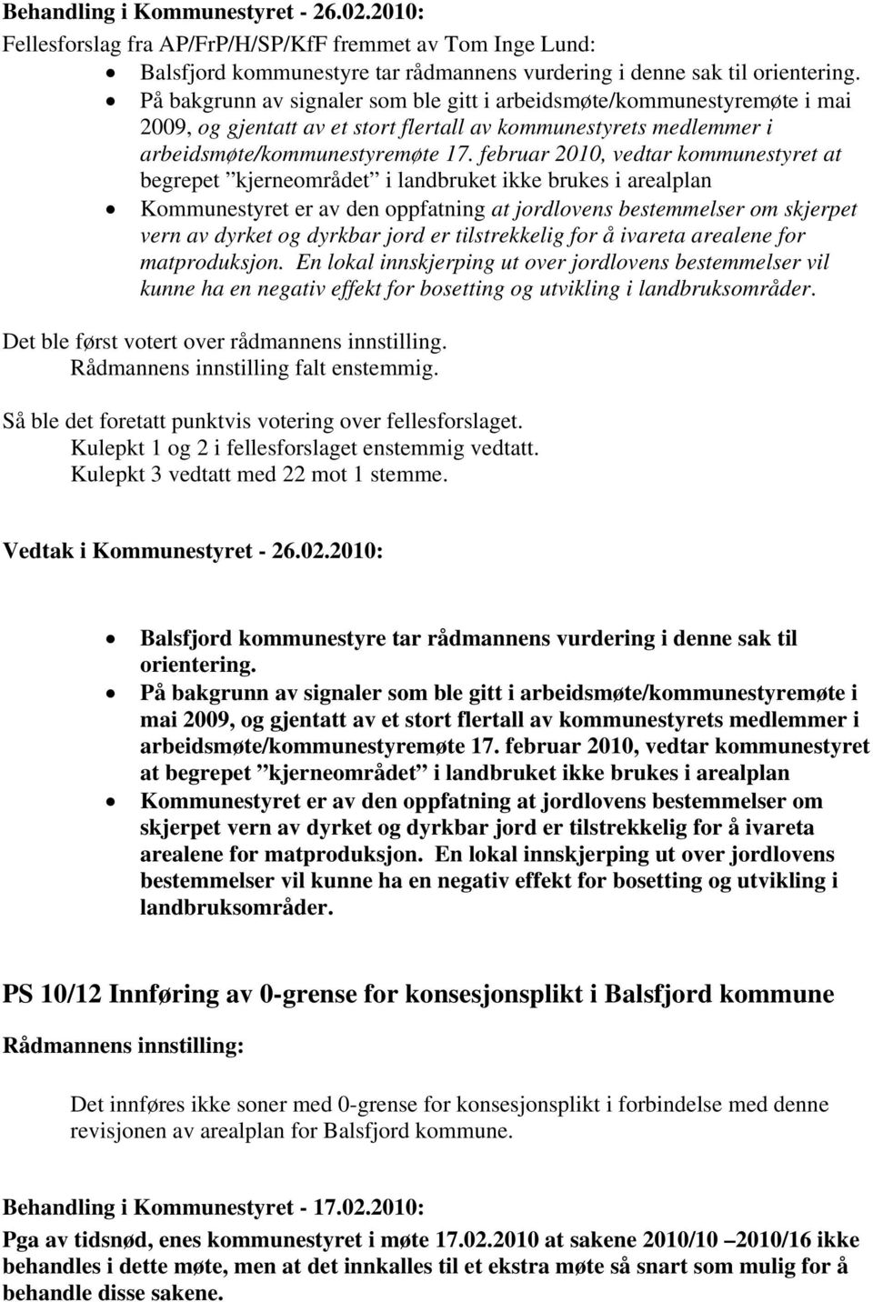 februar 2010, vedtar kommunestyret at begrepet kjerneområdet i landbruket ikke brukes i arealplan Kommunestyret er av den oppfatning at jordlovens bestemmelser om skjerpet vern av dyrket og dyrkbar