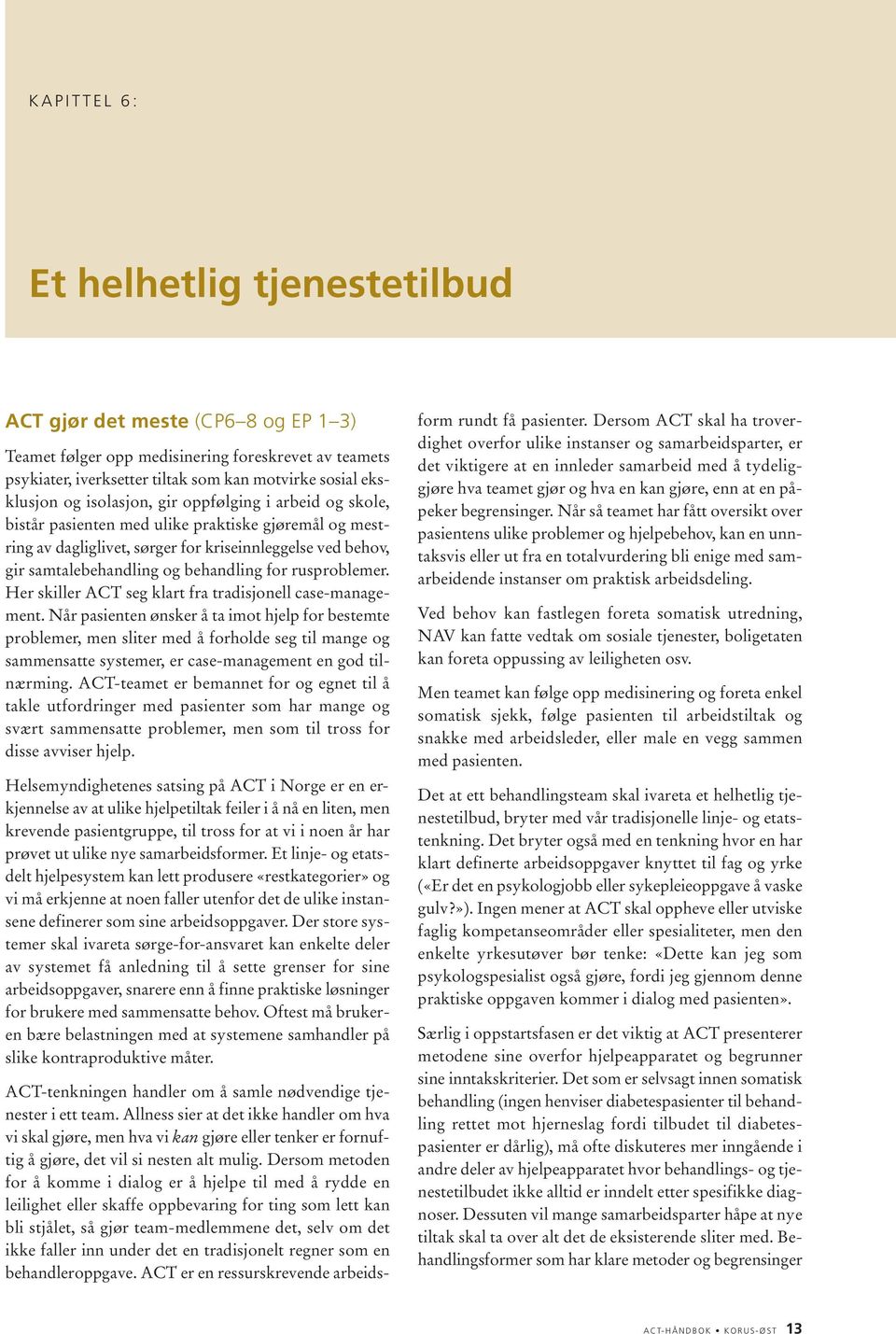 behandling for rusproblemer. Her skiller ACT seg klart fra tradisjonell case-manage - ment.