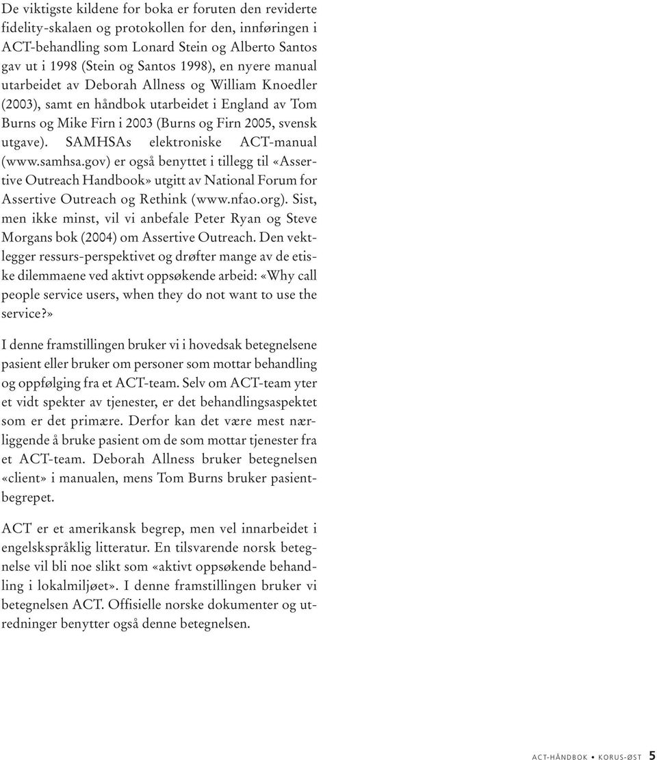 SAMHSAs elektroniske ACT-manual (www.samhsa.gov) er også benyttet i tillegg til «Asser - tive Outreach Handbook» utgitt av National Forum for Assertive Outreach og Rethink (www.nfao.org).