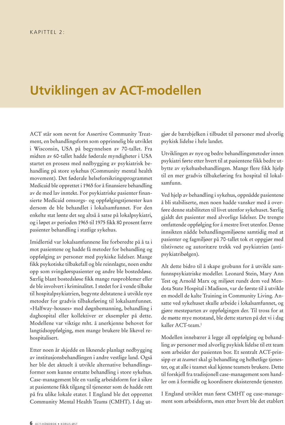 Det føderale helseforsikringsprogrammet Medicaid ble opprettet i 1965 for å finansiere behandling av de med lav inntekt.