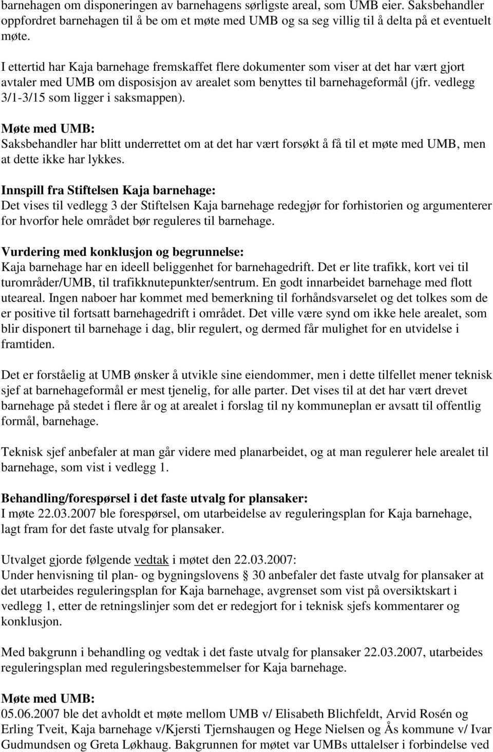 vedlegg 3/1-3/15 som ligger i saksmappen). Møte med UMB: Saksbehandler har blitt underrettet om at det har vært forsøkt å få til et møte med UMB, men at dette ikke har lykkes.