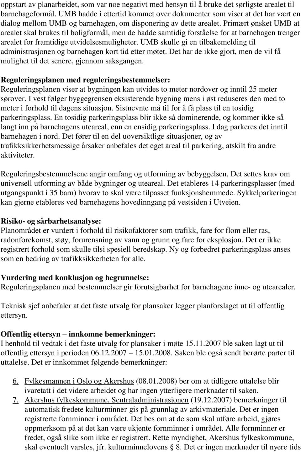 Primært ønsket UMB at arealet skal brukes til boligformål, men de hadde samtidig forståelse for at barnehagen trenger arealet for framtidige utvidelsesmuligheter.