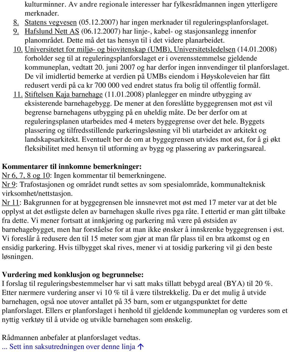 01.2008) forholder seg til at reguleringsplanforslaget er i overensstemmelse gjeldende kommuneplan, vedtatt 20. juni 2007 og har derfor ingen innvendinger til planforslaget.