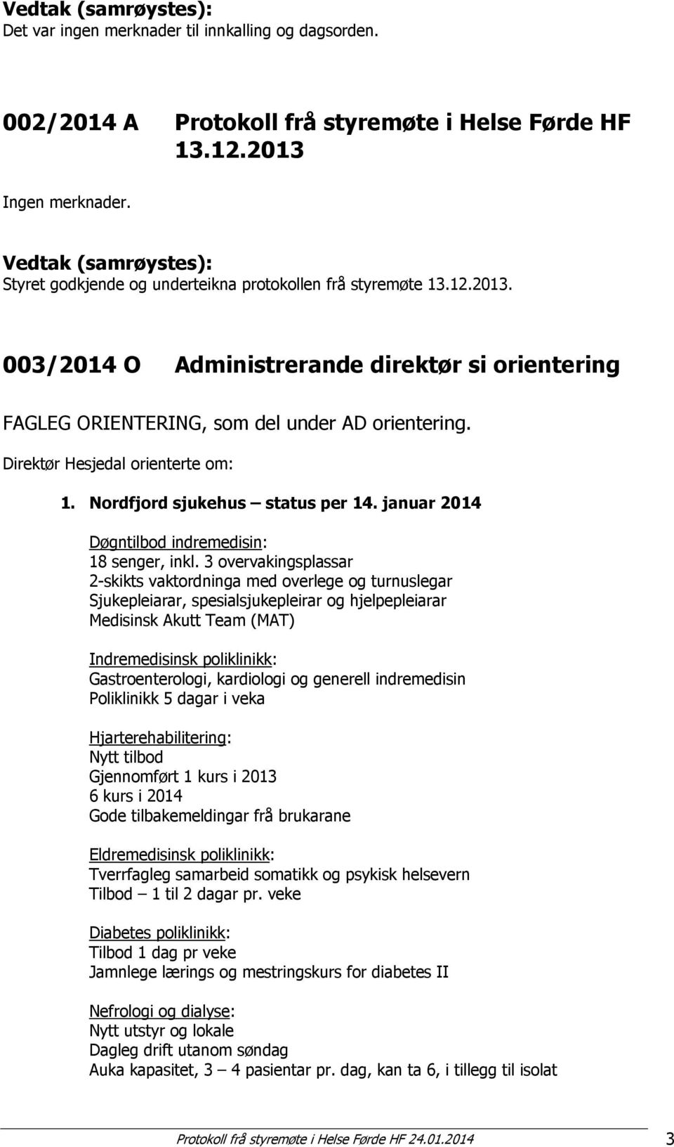 Direktør Hesjedal orienterte om: 1. Nordfjord sjukehus status per 14. januar 2014 Døgntilbod indremedisin: 18 senger, inkl.