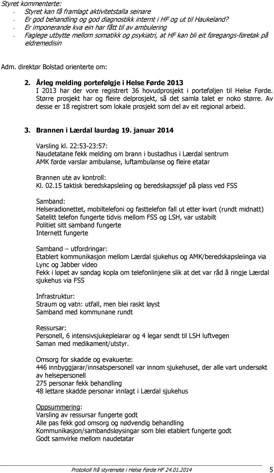Årleg melding portefølgje i Helse Førde 2013 I 2013 har der vore registrert 36 hovudprosjekt i porteføljen til Helse Førde.