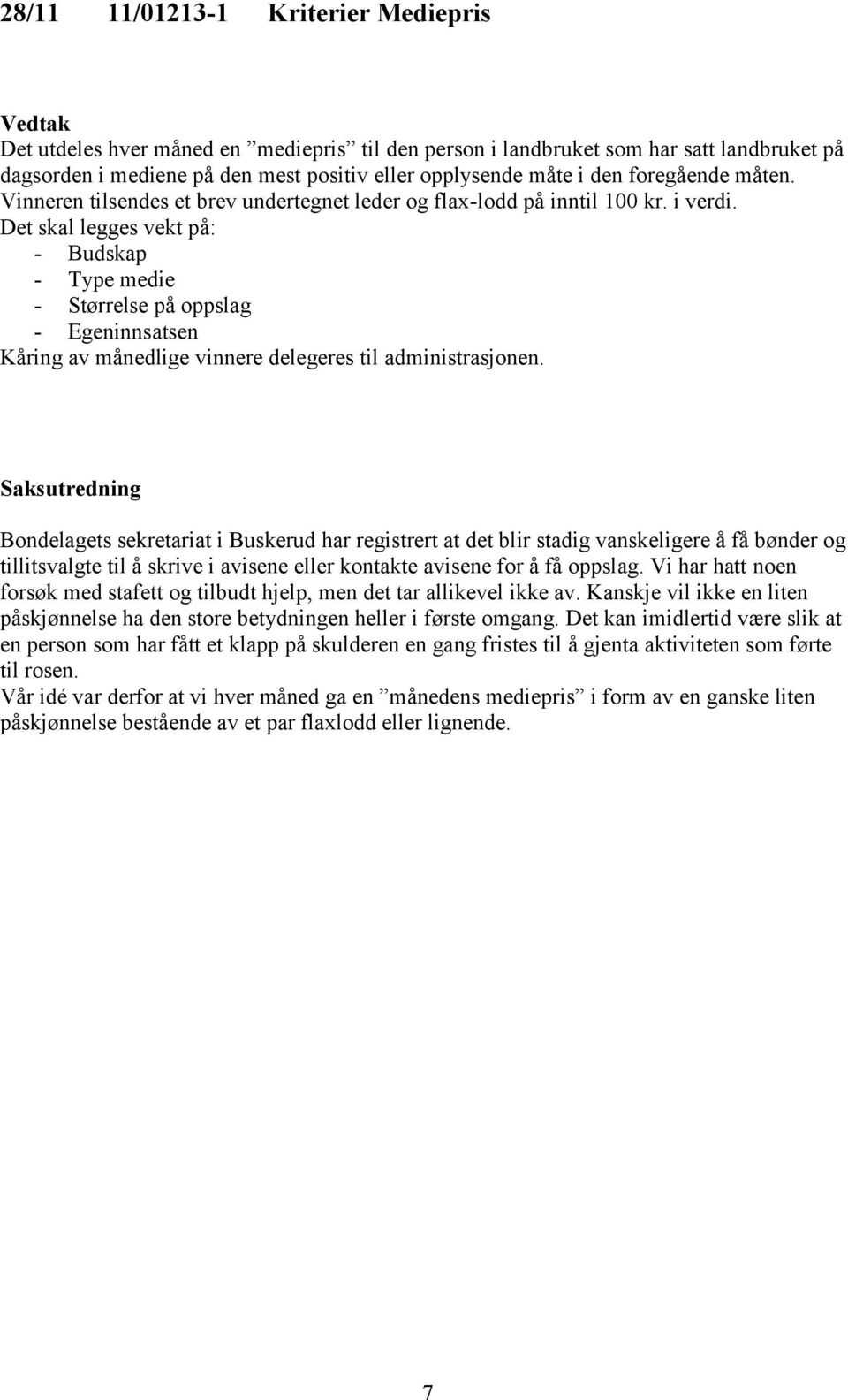 Det skal legges vekt på: - Budskap - Type medie - Størrelse på oppslag - Egeninnsatsen Kåring av månedlige vinnere delegeres til administrasjonen.