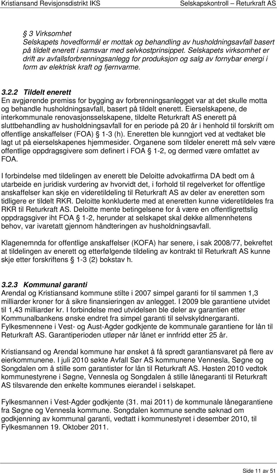 2 Tildelt enerett En avgjørende premiss for bygging av forbrenningsanlegget var at det skulle motta og behandle husholdningsavfall, basert på tildelt enerett.