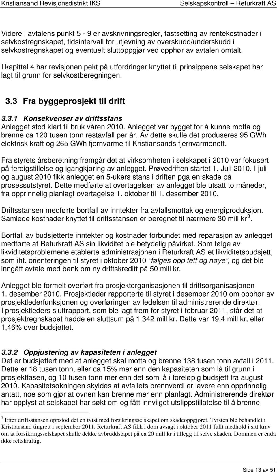 3 Fra byggeprosjekt til drift 3.3.1 Konsekvenser av driftsstans Anlegget stod klart til bruk våren 2010. Anlegget var bygget for å kunne motta og brenne ca 120 tusen tonn restavfall per år.