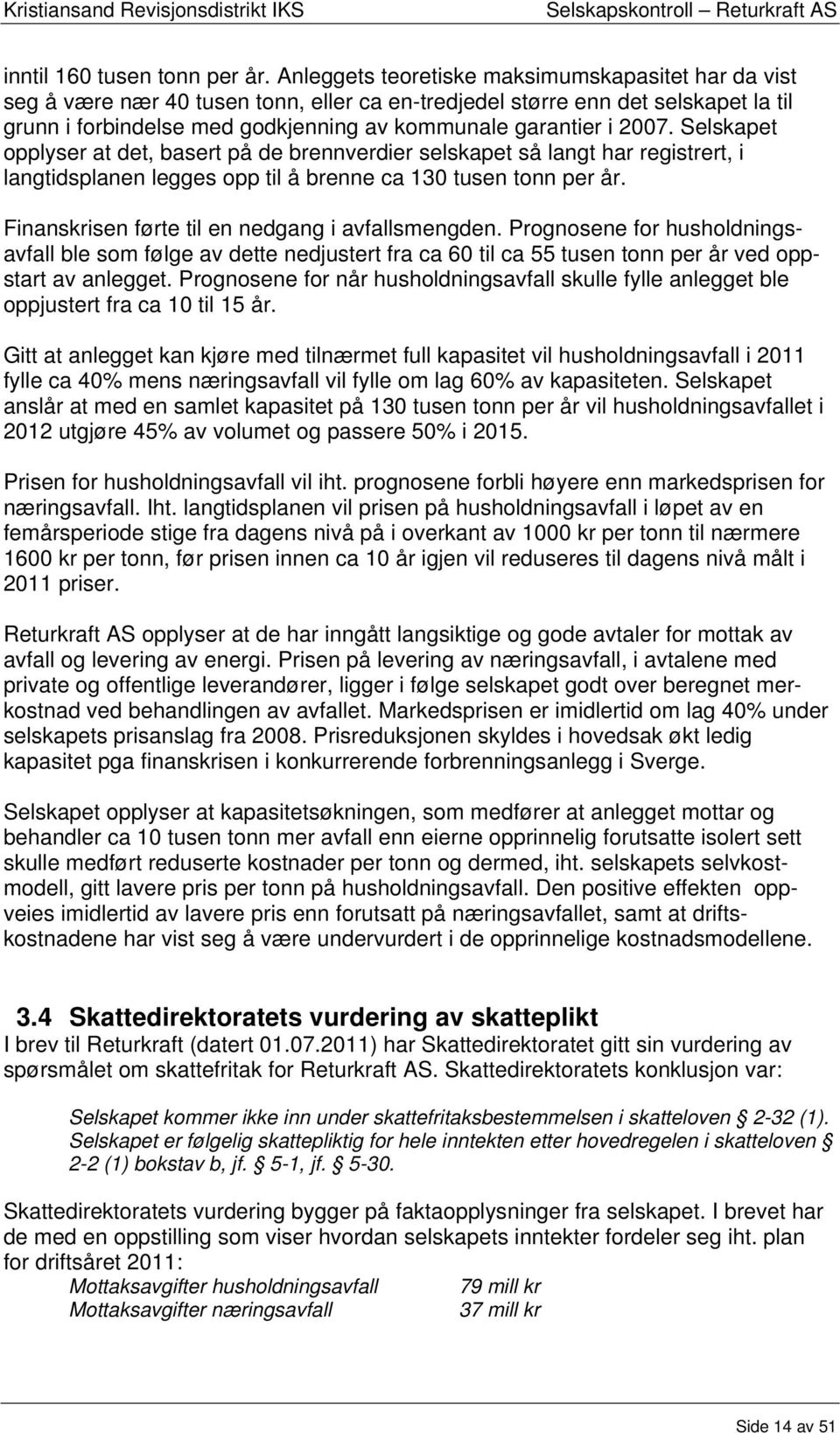 2007. Selskapet opplyser at det, basert på de brennverdier selskapet så langt har registrert, i langtidsplanen legges opp til å brenne ca 130 tusen tonn per år.