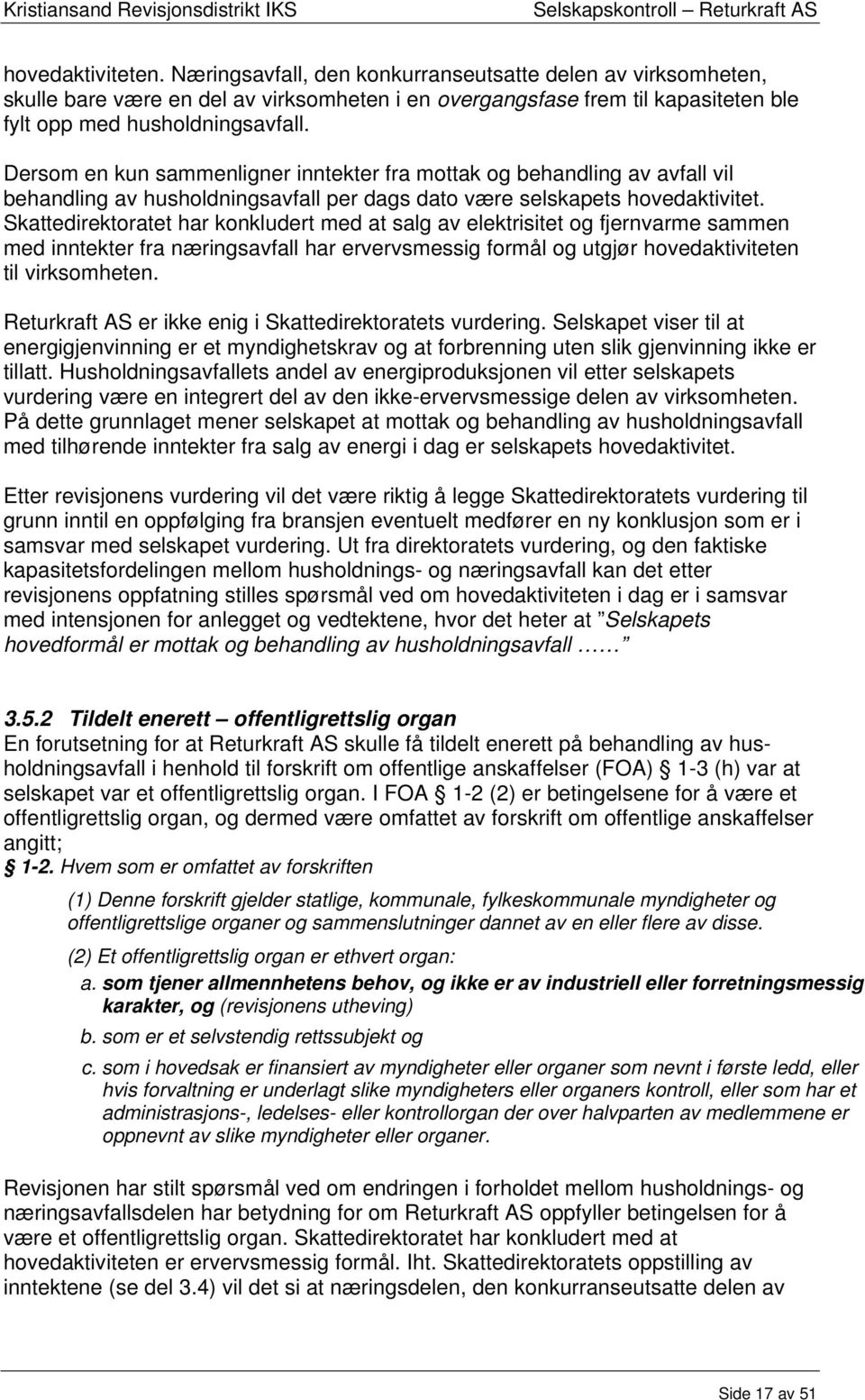 Skattedirektoratet har konkludert med at salg av elektrisitet og fjernvarme sammen med inntekter fra næringsavfall har ervervsmessig formål og utgjør hovedaktiviteten til virksomheten.