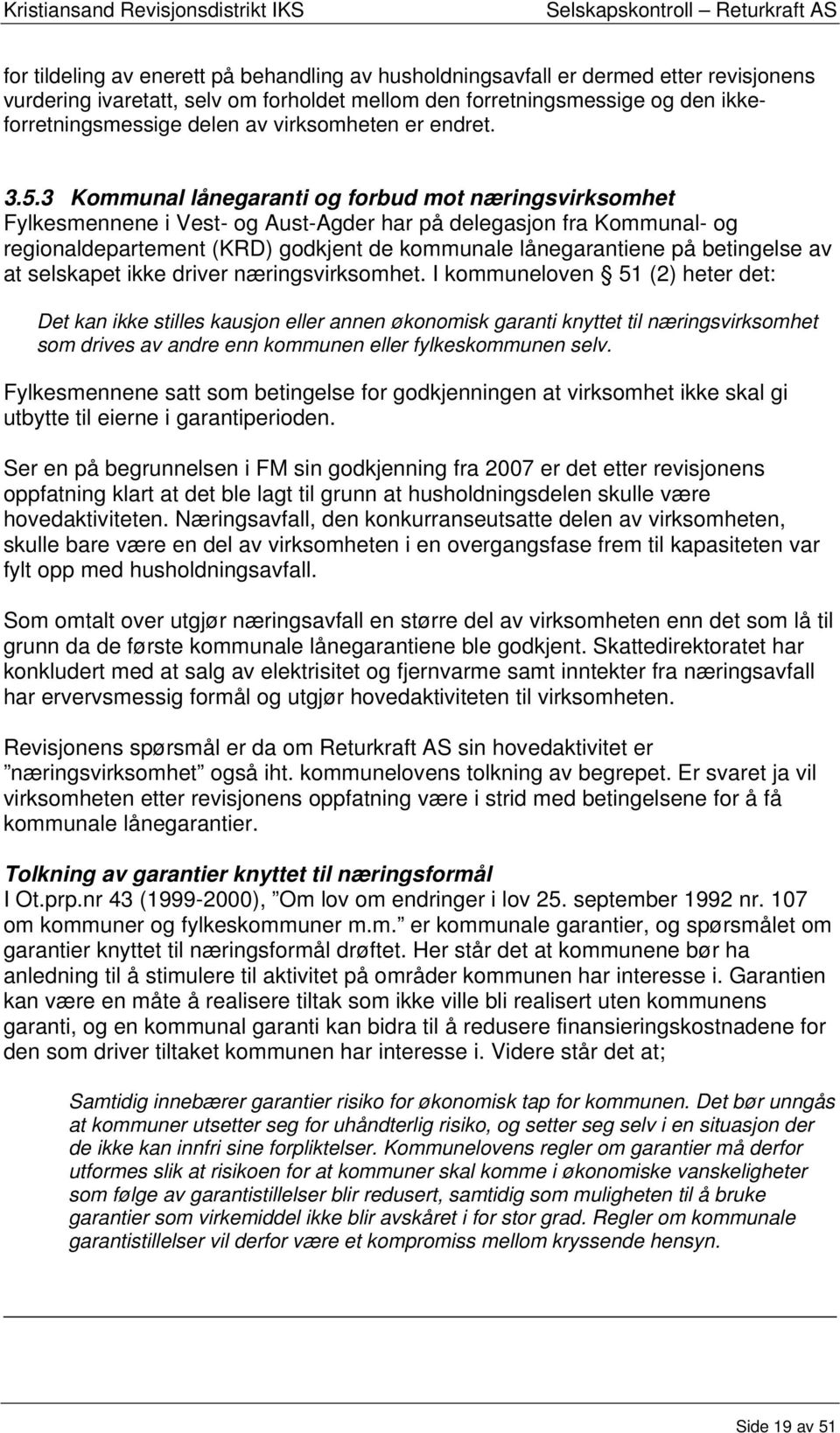 3 Kommunal lånegaranti og forbud mot næringsvirksomhet Fylkesmennene i Vest- og Aust-Agder har på delegasjon fra Kommunal- og regionaldepartement (KRD) godkjent de kommunale lånegarantiene på