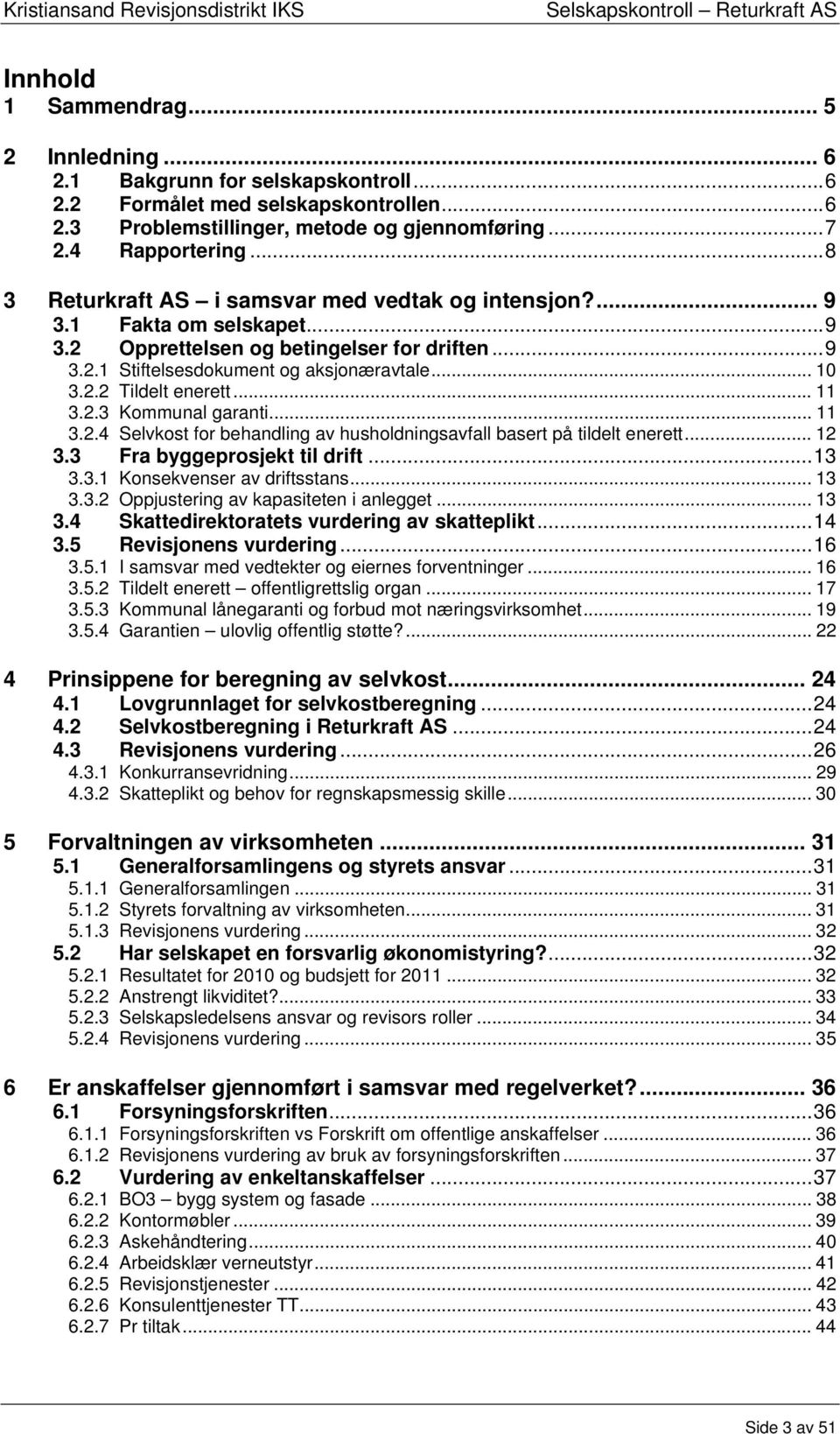 .. 11 3.2.3 Kommunal garanti... 11 3.2.4 Selvkost for behandling av husholdningsavfall basert på tildelt enerett... 12 3.3 Fra byggeprosjekt til drift...13 3.3.1 Konsekvenser av driftsstans... 13 3.3.2 Oppjustering av kapasiteten i anlegget.