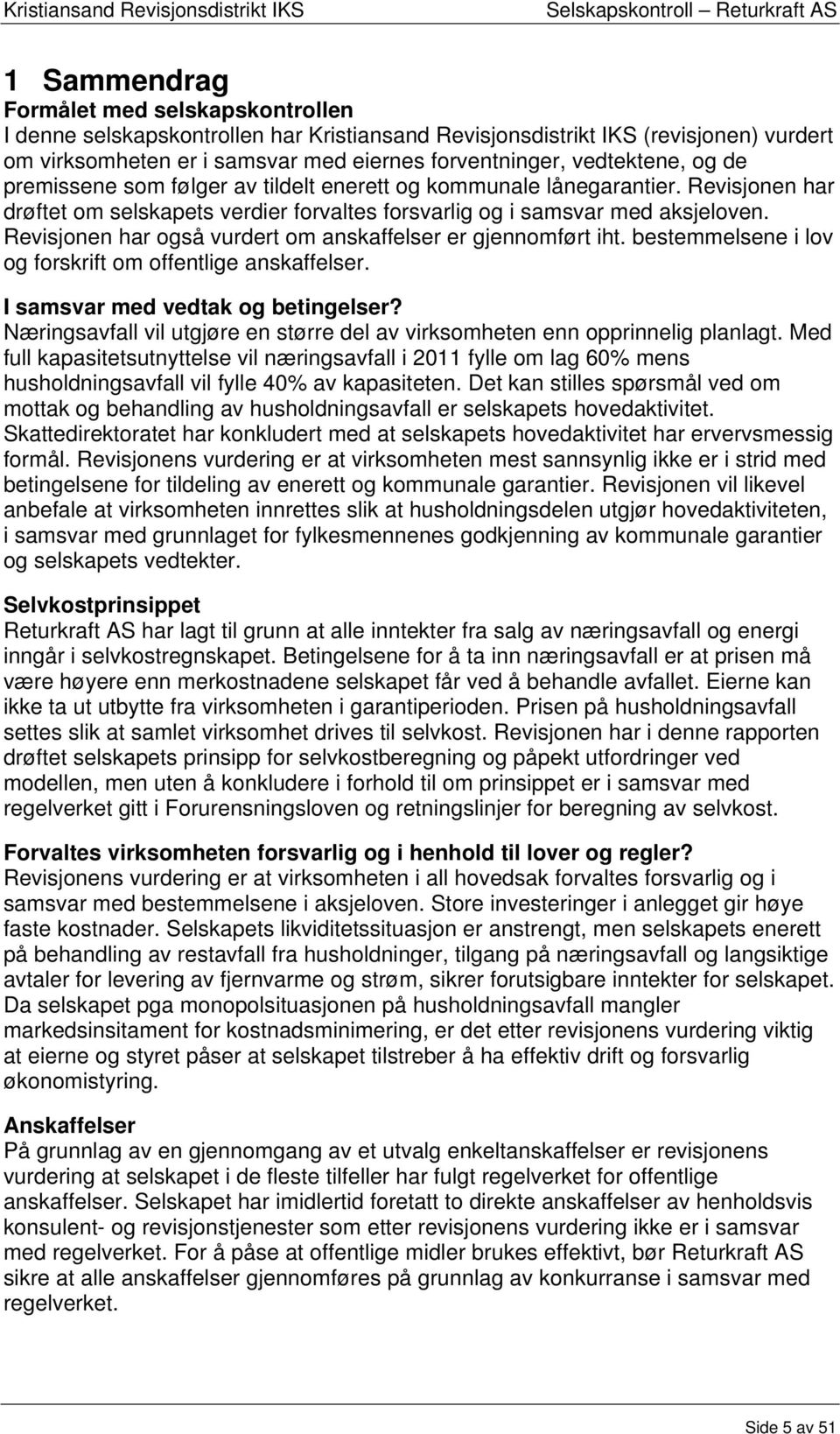 Revisjonen har også vurdert om anskaffelser er gjennomført iht. bestemmelsene i lov og forskrift om offentlige anskaffelser. I samsvar med vedtak og betingelser?