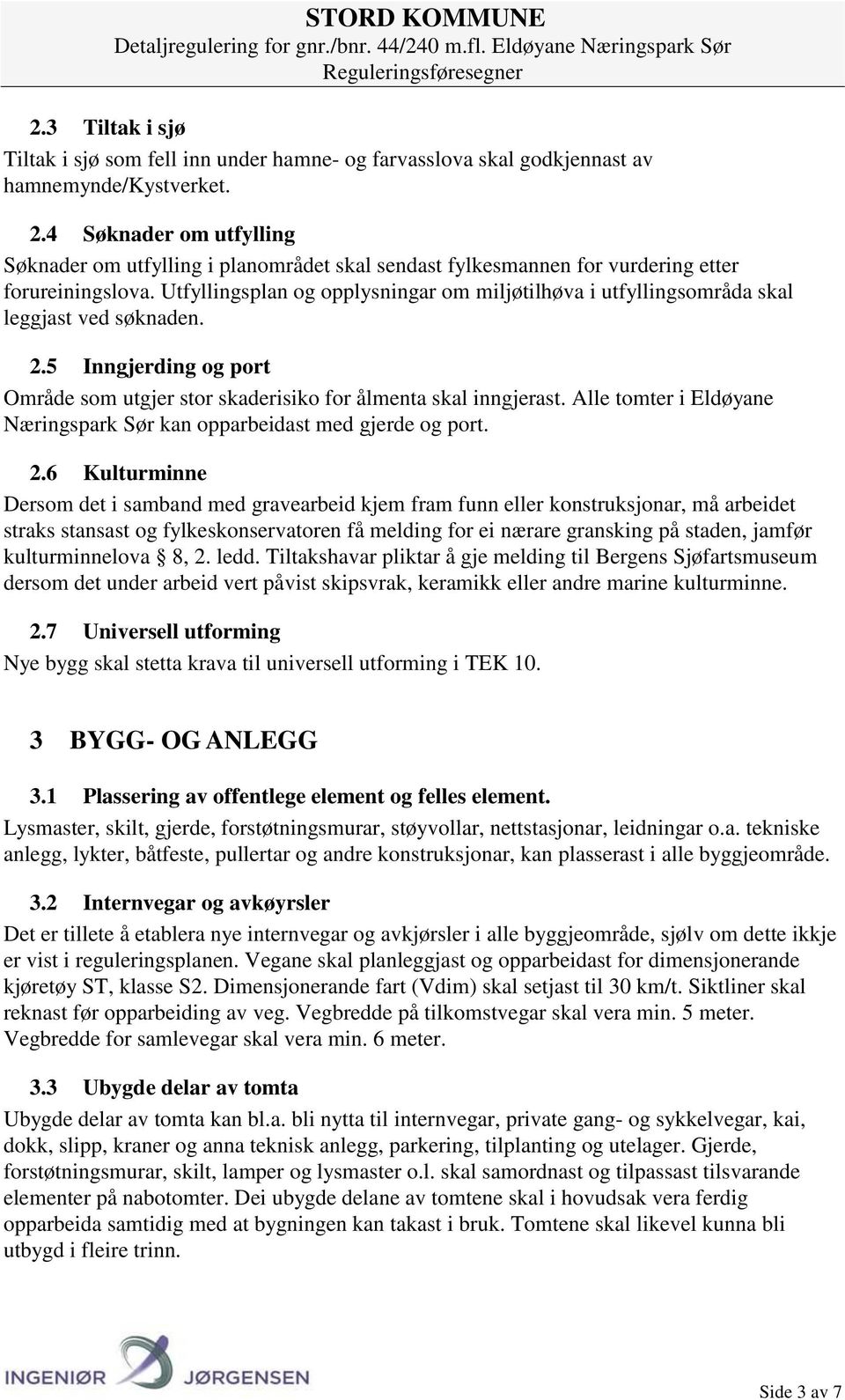 Utfyllingsplan og opplysningar om miljøtilhøva i utfyllingsområda skal leggjast ved søknaden. 2.5 Inngjerding og port Område som utgjer stor skaderisiko for ålmenta skal inngjerast.