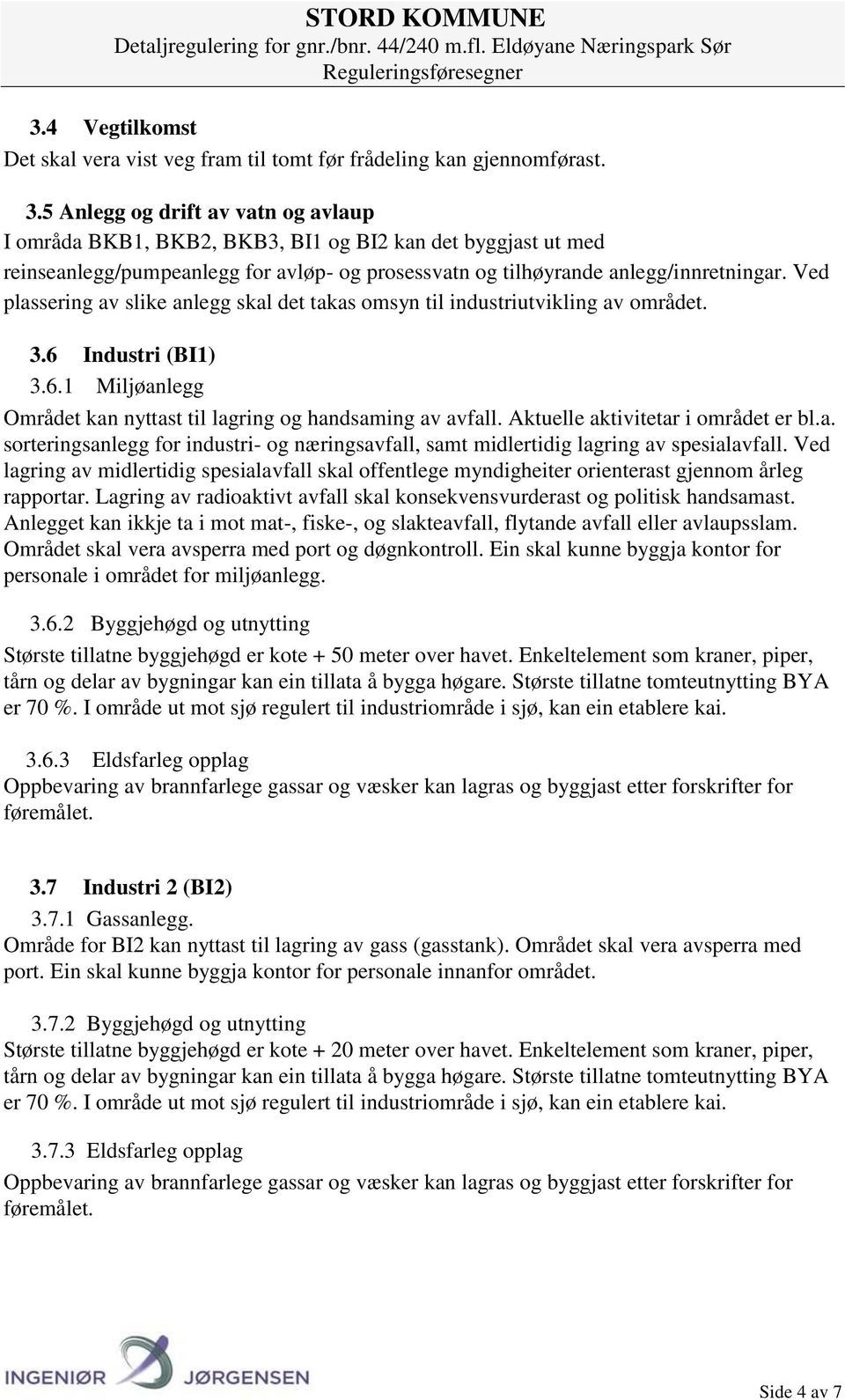 Ved plassering av slike anlegg skal det takas omsyn til industriutvikling av området. 3.6 Industri (BI1) 3.6.1 Miljøanlegg Området kan nyttast til lagring og handsaming av avfall.