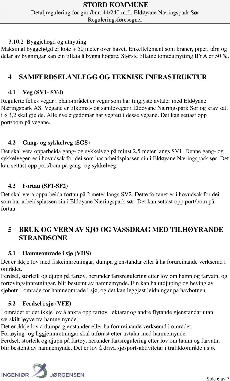 1 Veg (SV1- SV4) Regulerte felles vegar i planområdet er vegar som har tinglyste avtaler med Eldøyane Næringspark AS.