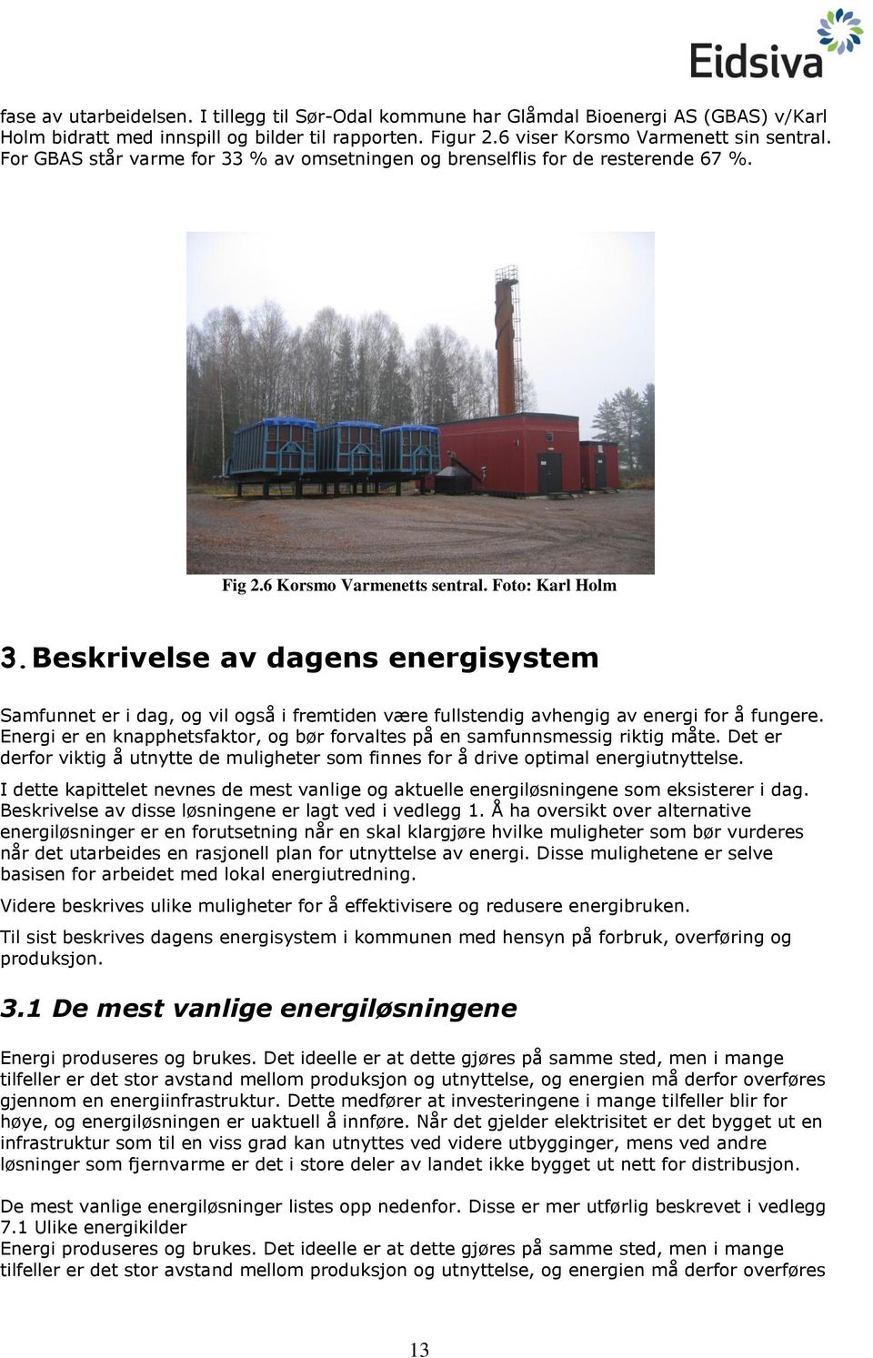 Beskrivelse av dagens energisystem Samfunnet er i dag, og vil også i fremtiden være fullstendig avhengig av energi for å fungere.