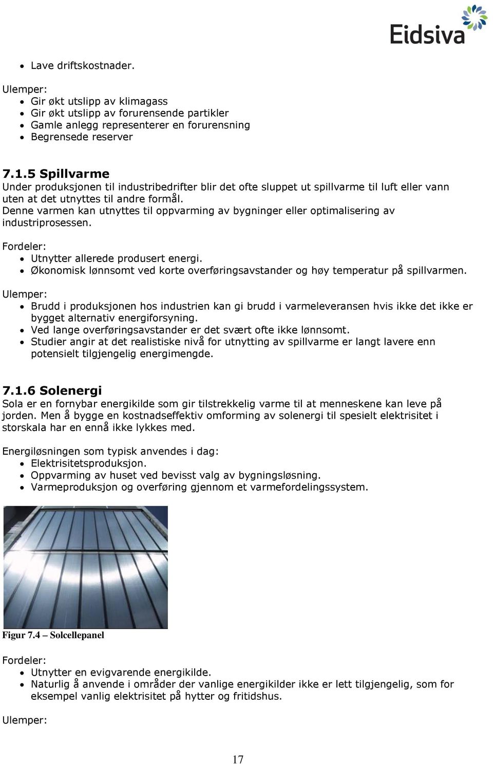 Denne varmen kan utnyttes til oppvarming av bygninger eller optimalisering av industriprosessen. Fordeler: Utnytter allerede produsert energi.