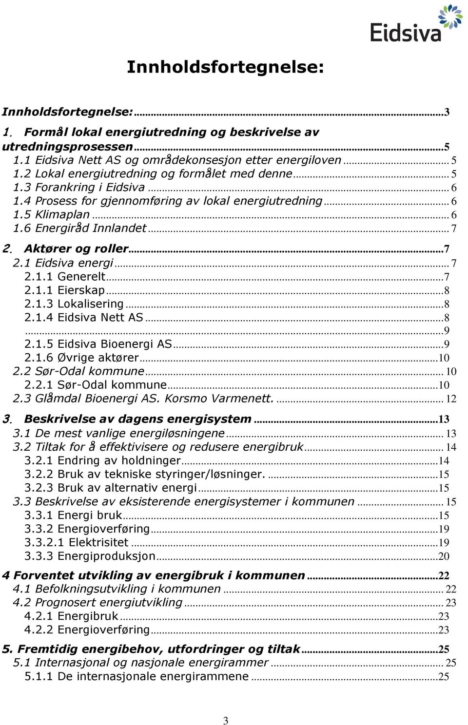 .. 7 2.1.1 Eierskap... 8 2.1.3 Lokalisering... 8 2.1.4 Eidsiva Nett AS... 8... 9 2.1.5 Eidsiva Bioenergi AS... 9 2.1.6 Øvrige aktører... 10 2.2 Sør-Odal kommune... 10 2.2.1 Sør-Odal kommune... 10 2.3 Glåmdal Bioenergi AS.