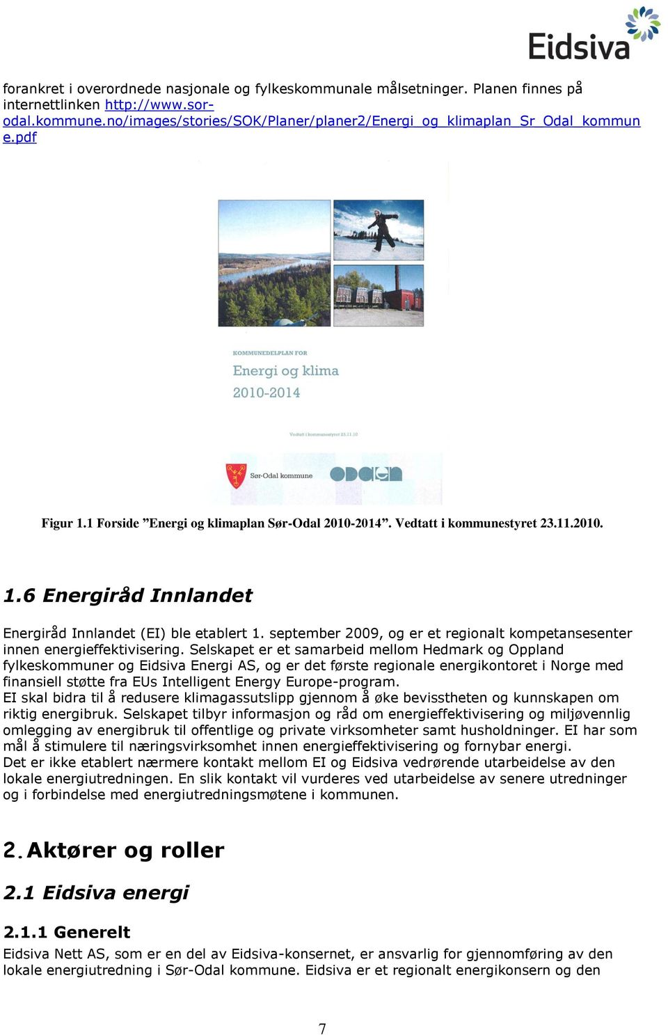 september 2009, og er et regionalt kompetansesenter innen energieffektivisering.