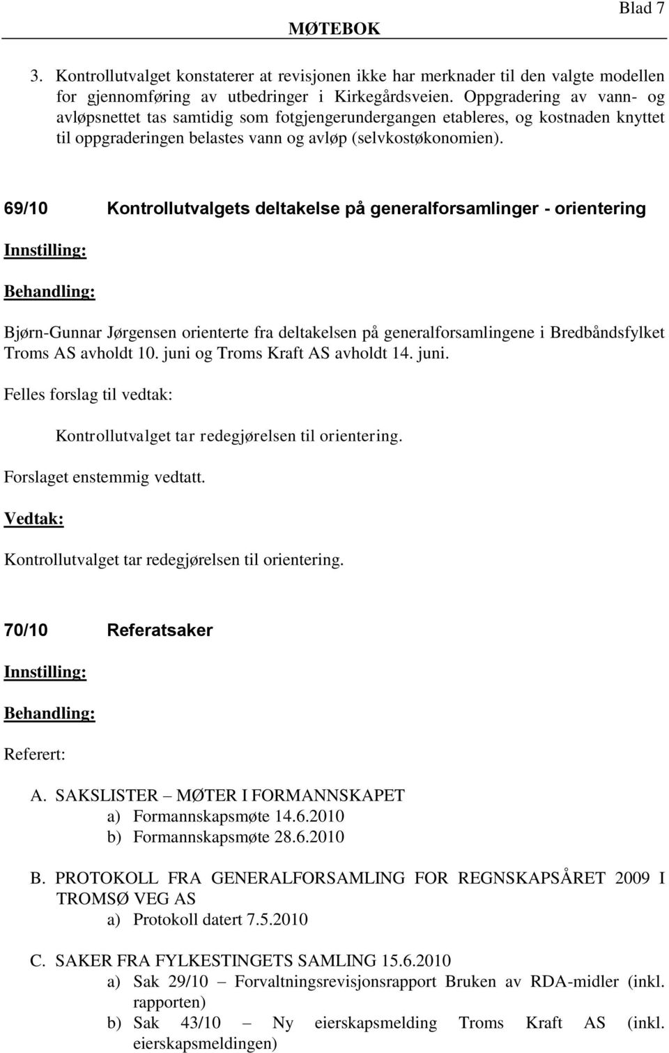 69/10 Kontrollutvalgets deltakelse på generalforsamlinger - orientering Bjørn-Gunnar Jørgensen orienterte fra deltakelsen på generalforsamlingene i Bredbåndsfylket Troms AS avholdt 10.