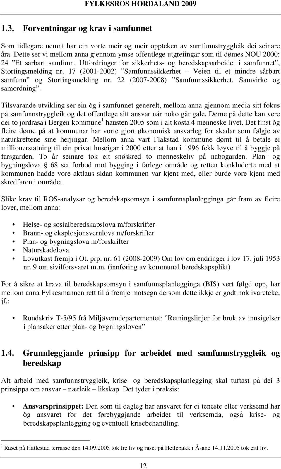 17 (2001-2002) Samfunnssikkerhet Veien til et mindre sårbart samfunn og Stortingsmelding nr. 22 (2007-2008) Samfunnssikkerhet. Samvirke og samordning.