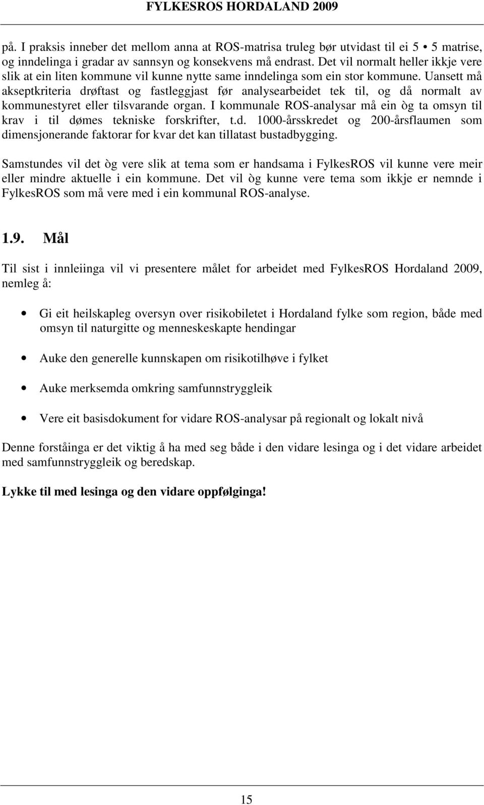 Uansett må akseptkriteria drøftast og fastleggjast før analysearbeidet tek til, og då normalt av kommunestyret eller tilsvarande organ.