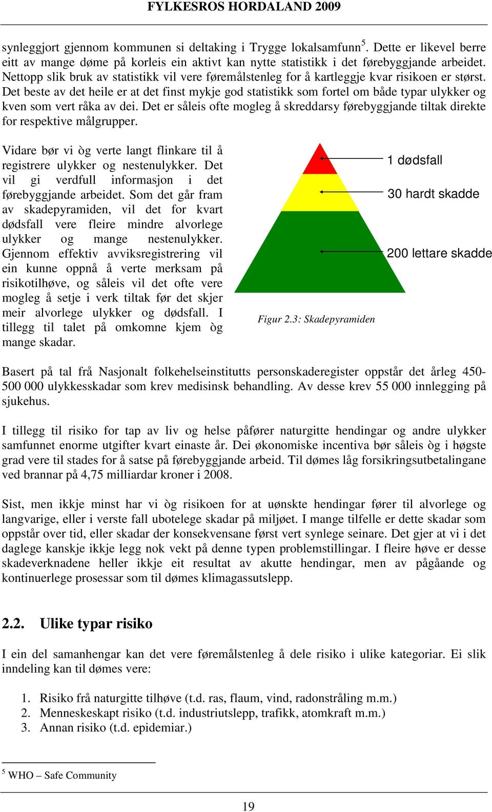 Det beste av det heile er at det finst mykje god statistikk som fortel om både typar ulykker og kven som vert råka av dei.