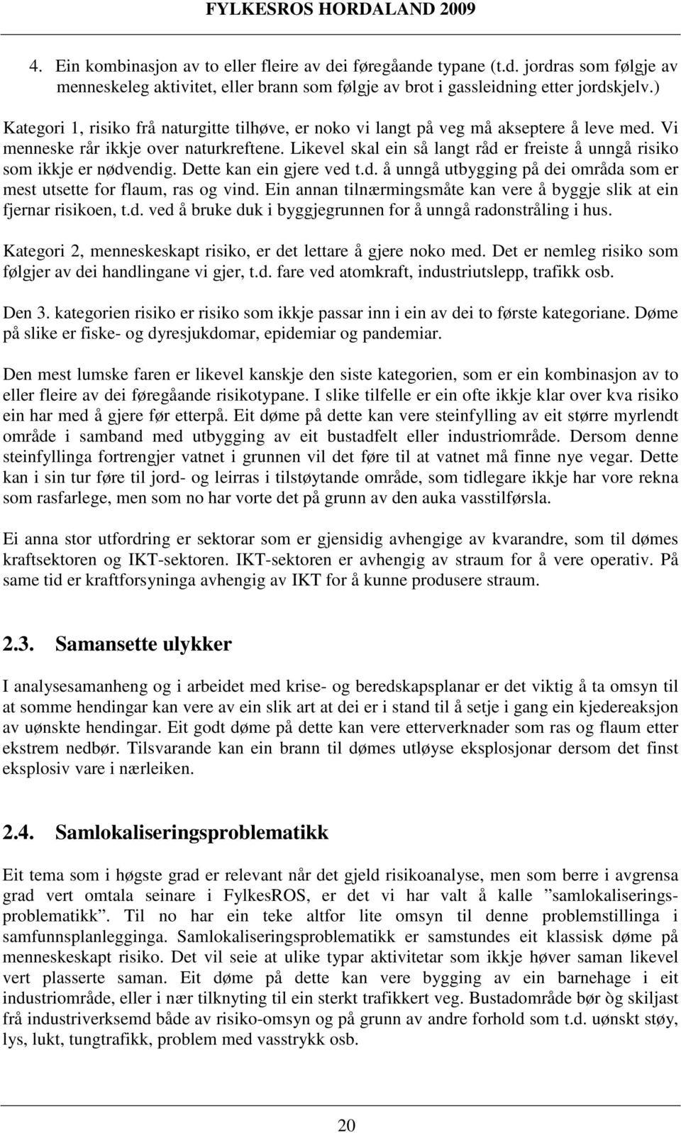 Likevel skal ein så langt råd er freiste å unngå risiko som ikkje er nødvendig. Dette kan ein gjere ved t.d. å unngå utbygging på dei områda som er mest utsette for flaum, ras og vind.