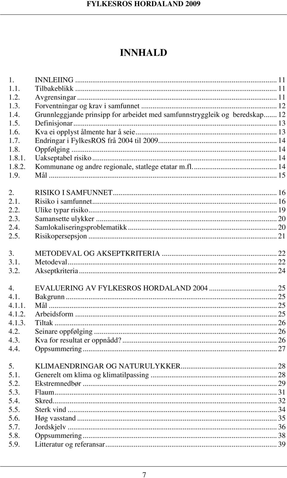 fl... 14 1.9. Mål... 15 2. RISIKO I SAMFUNNET... 16 2.1. Risiko i samfunnet... 16 2.2. Ulike typar risiko... 19 2.3. Samansette ulykker... 20 2.4. Samlokaliseringsproblematikk... 20 2.5. Risikopersepsjon.