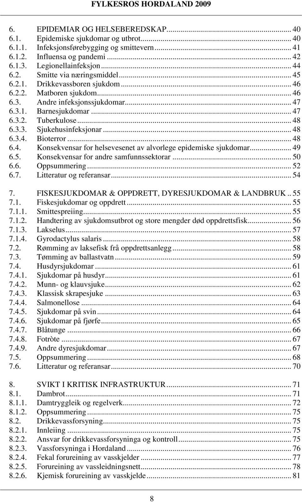 .. 48 6.4. Konsekvensar for helsevesenet av alvorlege epidemiske sjukdomar... 49 6.5. Konsekvensar for andre samfunnssektorar... 50 6.6. Oppsummering... 52 6.7. Litteratur og referansar... 54 7.