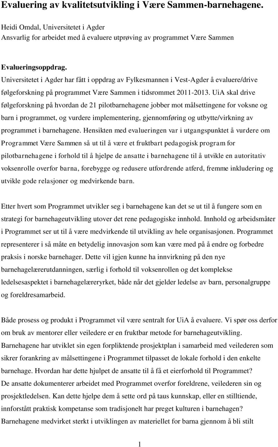 UiA skal drive følgeforskning på hvordan de 21 pilotbarnehagene jobber mot målsettingene for voksne og barn i programmet, og vurdere implementering, gjennomføring og utbytte/virkning av programmet i