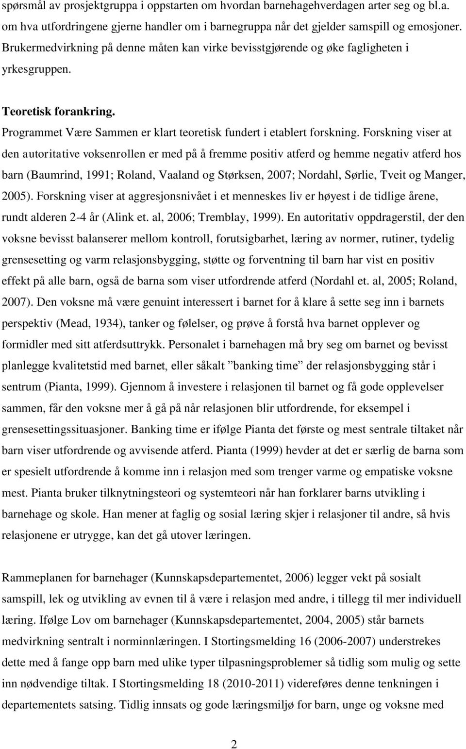 Forskning viser at den autoritative voksenrollen er med på å fremme positiv atferd og hemme negativ atferd hos barn (Baumrind, 1991; Roland, Vaaland og Størksen, 2007; Nordahl, Sørlie, Tveit og