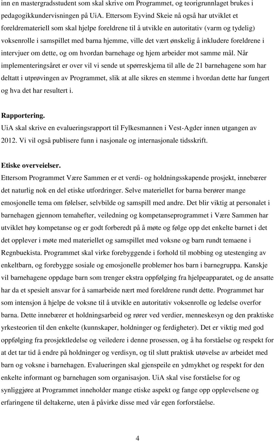 ønskelig å inkludere foreldrene i intervjuer om dette, og om hvordan barnehage og hjem arbeider mot samme mål.