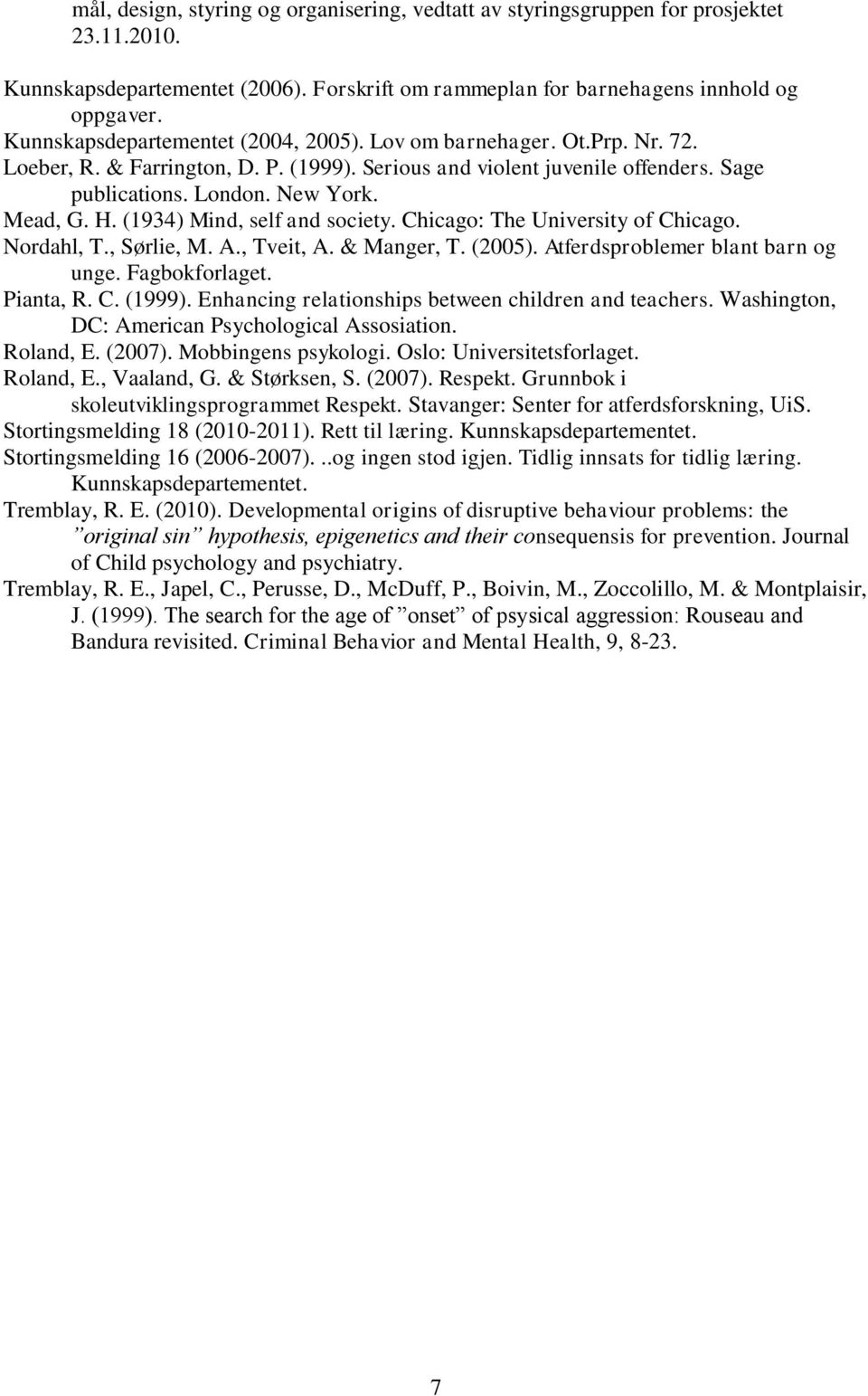 (1934) Mind, self and society. Chicago: The University of Chicago. Nordahl, T., Sørlie, M. A., Tveit, A. & Manger, T. (2005). Atferdsproblemer blant barn og unge. Fagbokforlaget. Pianta, R. C. (1999).