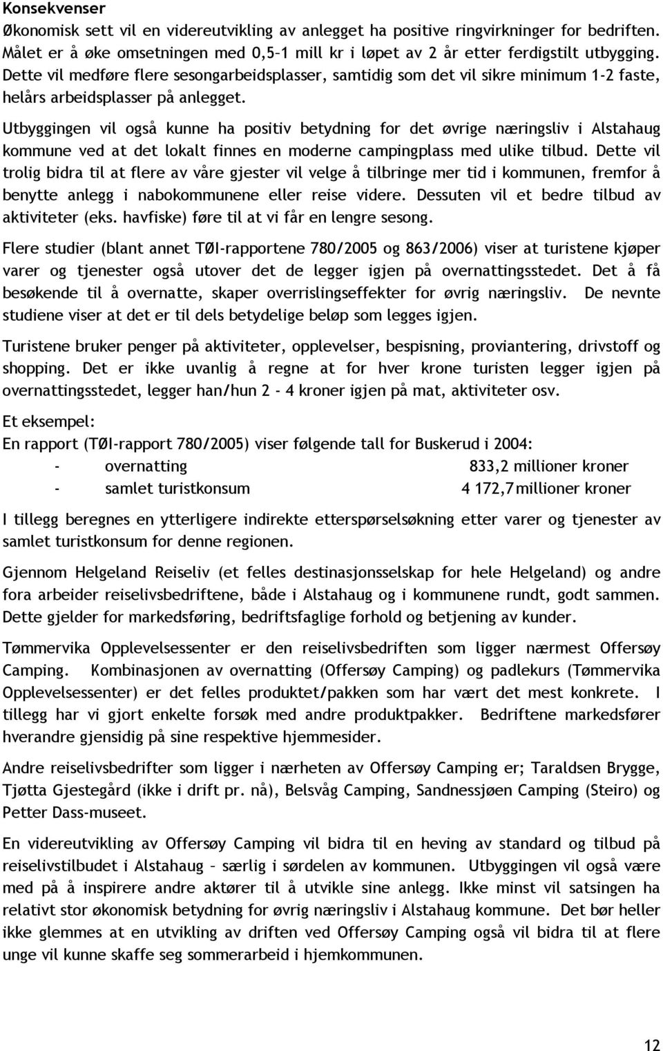 Utbyggingen vil også kunne ha positiv betydning for det øvrige næringsliv i Alstahaug kommune ved at det lokalt finnes en moderne campingplass med ulike tilbud.