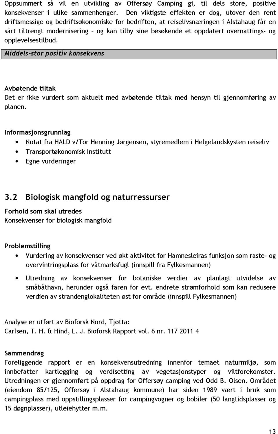 oppdatert overnattings- og opplevelsestilbud. Middels-stor positiv konsekvens Avbøtende tiltak Det er ikke vurdert som aktuelt med avbøtende tiltak med hensyn til gjennomføring av planen.