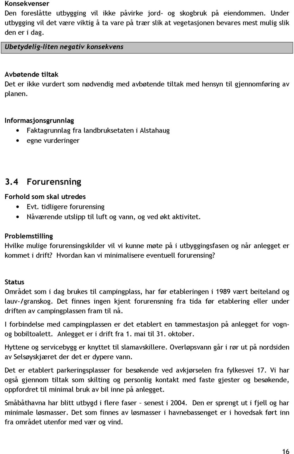 Informasjonsgrunnlag Faktagrunnlag fra landbruksetaten i Alstahaug egne vurderinger 3.4 Forurensning Forhold som skal utredes Evt.